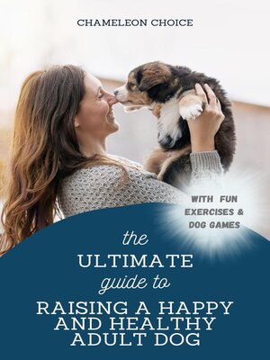 cover image of The Ultimate Guide to Raising a Happy and Healthy Adult Dog